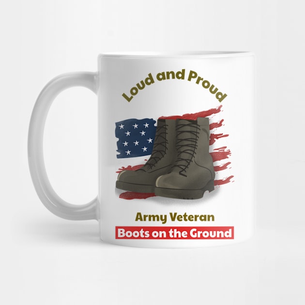 Loud and Proud Army Veteran, Boots on the ground by DiMarksales